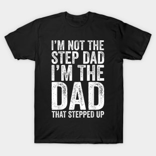 I'M Not The Step Dad I'M The Dad That Stepped Up T-Shirt